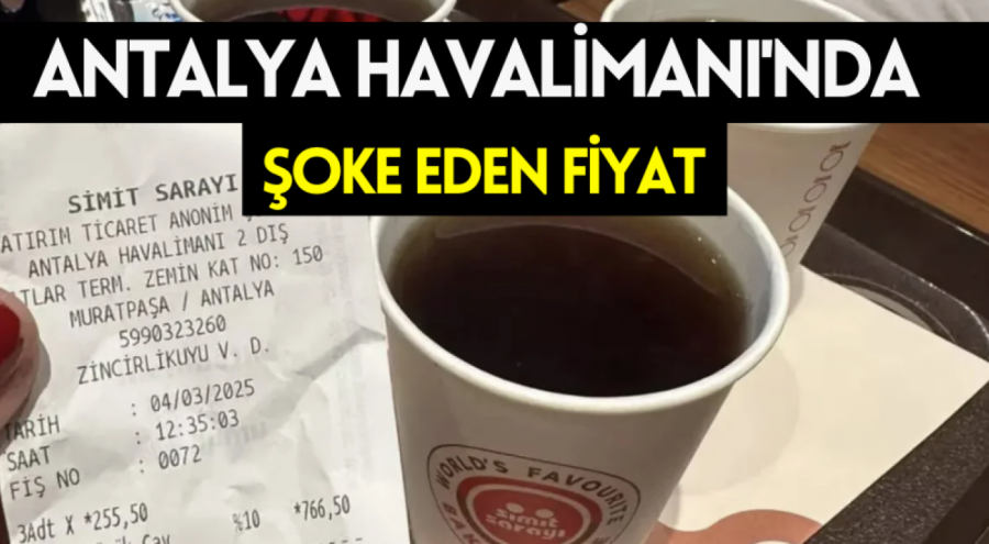 Antalya Havalimanı'nda Şoke Eden Fiyat: Bir Bardak Çay 255 TL